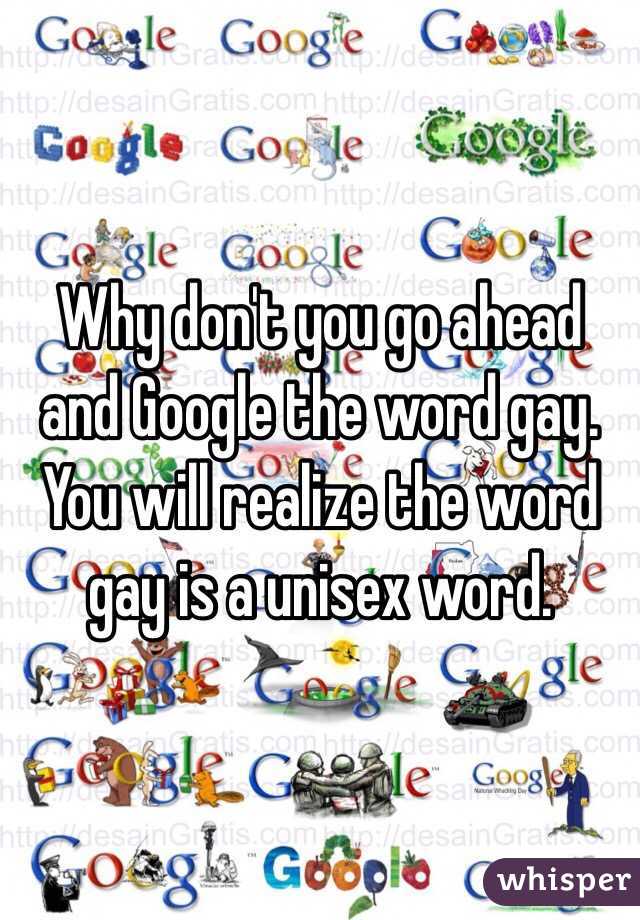 Why don't you go ahead and Google the word gay. You will realize the word gay is a unisex word. 