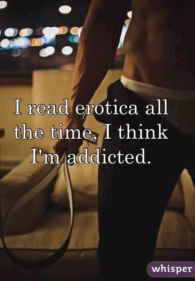 I read erotica all the time, I think I'm addicted. 