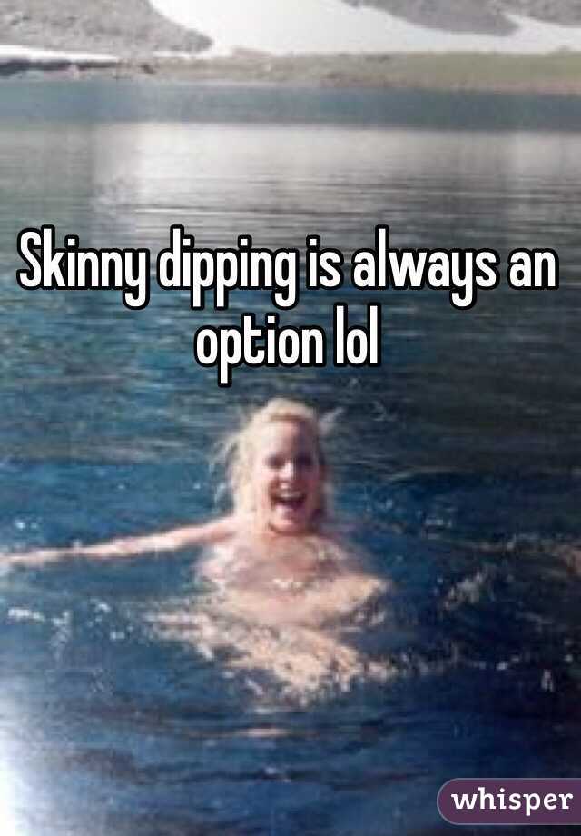 Skinny dipping is always an option lol