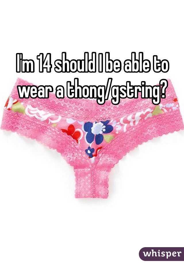 I'm 14 should I be able to wear a thong/gstring?