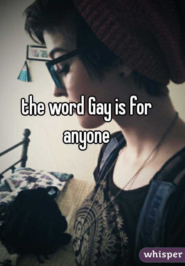 the word Gay is for anyone 