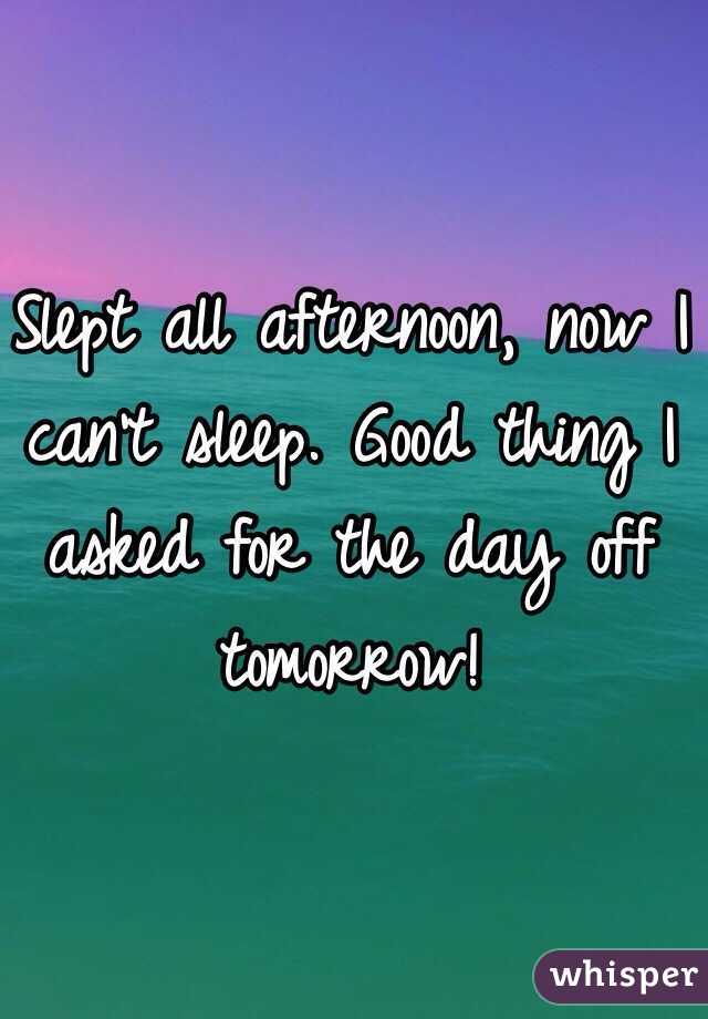 Slept all afternoon, now I can't sleep. Good thing I asked for the day off tomorrow!