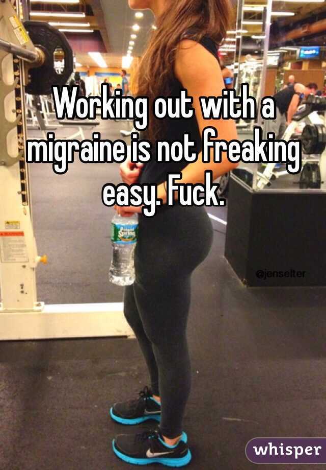 Working out with a migraine is not freaking easy. Fuck. 