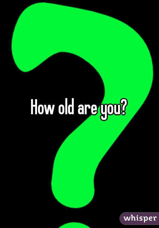 How old are you?