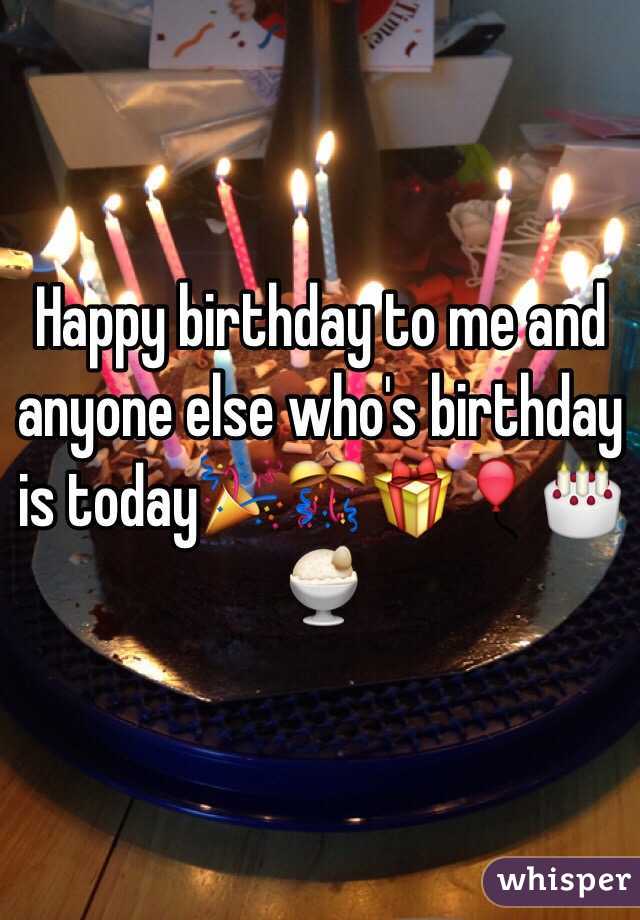 Happy birthday to me and anyone else who's birthday is today🎉🎊🎁🎈🎂🍨 