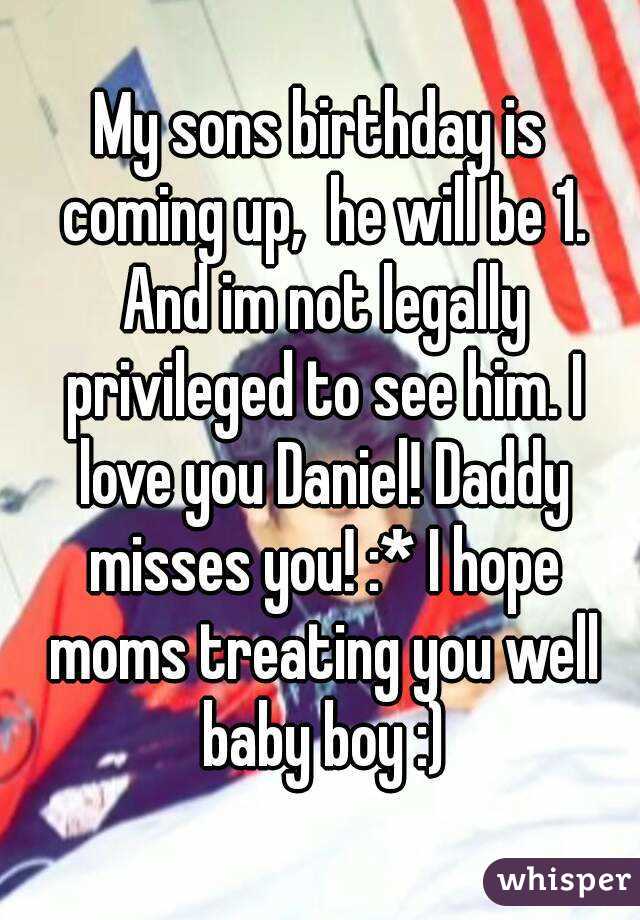 My sons birthday is coming up,  he will be 1. And im not legally privileged to see him. I love you Daniel! Daddy misses you! :* I hope moms treating you well baby boy :)