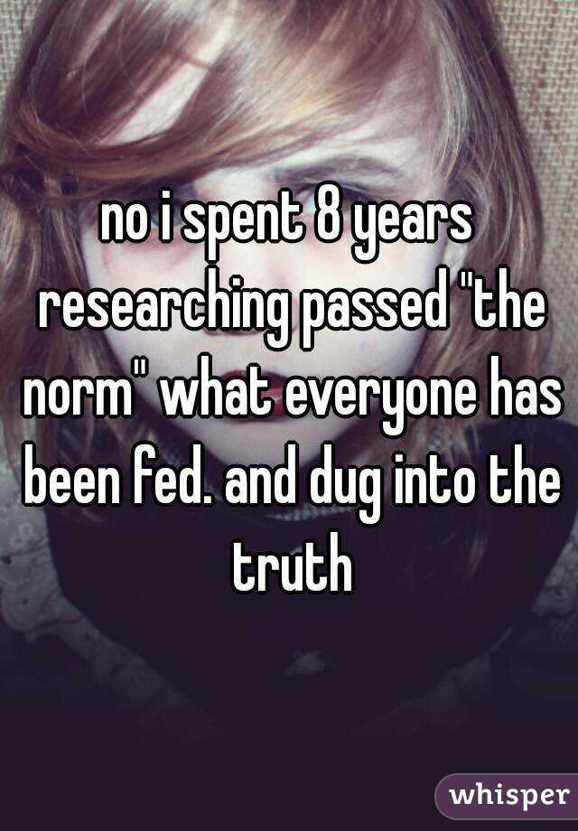 no i spent 8 years researching passed "the norm" what everyone has been fed. and dug into the truth