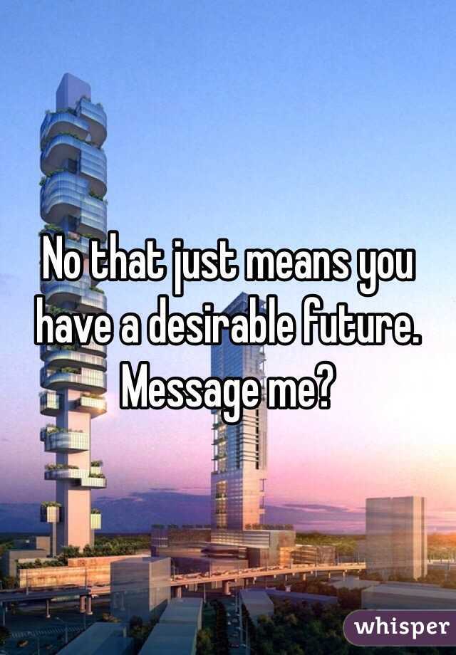 No that just means you have a desirable future. Message me?