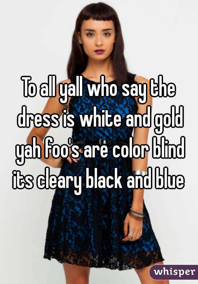 To all yall who say the dress is white and gold yah foo's are color blind its cleary black and blue 