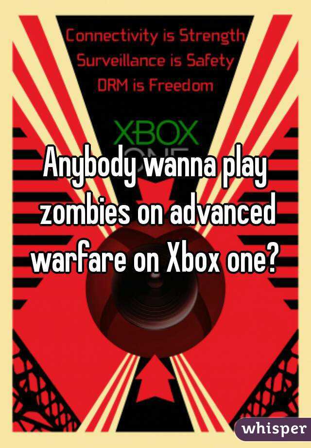 Anybody wanna play zombies on advanced warfare on Xbox one? 