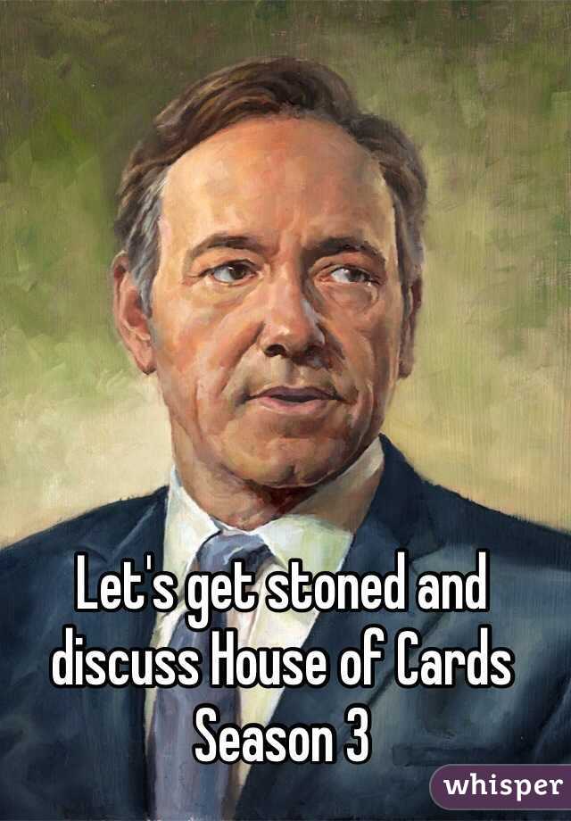 Let's get stoned and discuss House of Cards Season 3