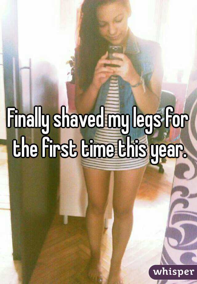 Finally shaved my legs for the first time this year.