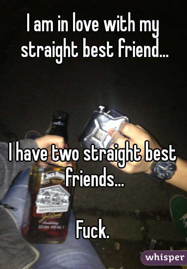 I am in love with my straight best friend...



I have two straight best friends...

Fuck.