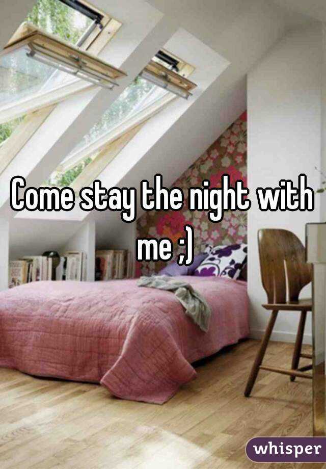 Come stay the night with me ;)