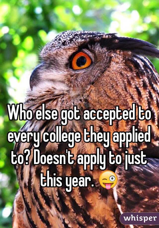 Who else got accepted to every college they applied to? Doesn't apply to just this year. 😜