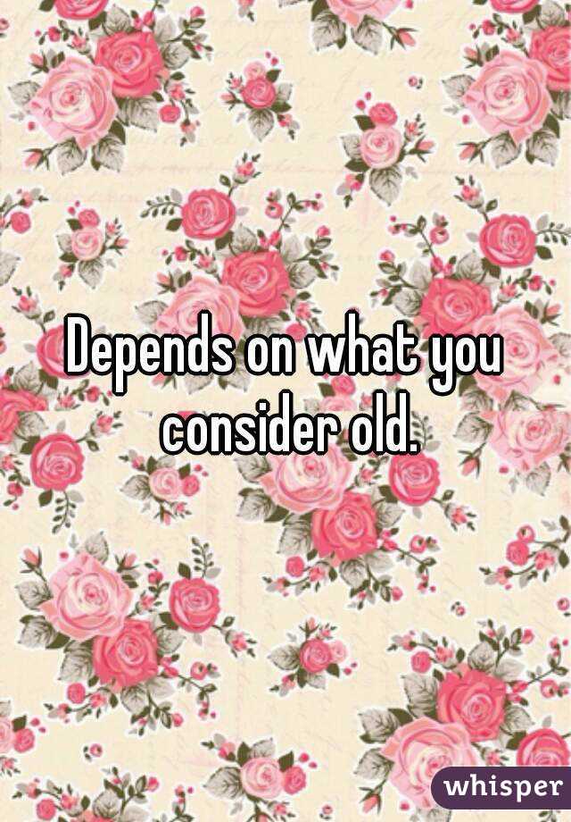 Depends on what you consider old.