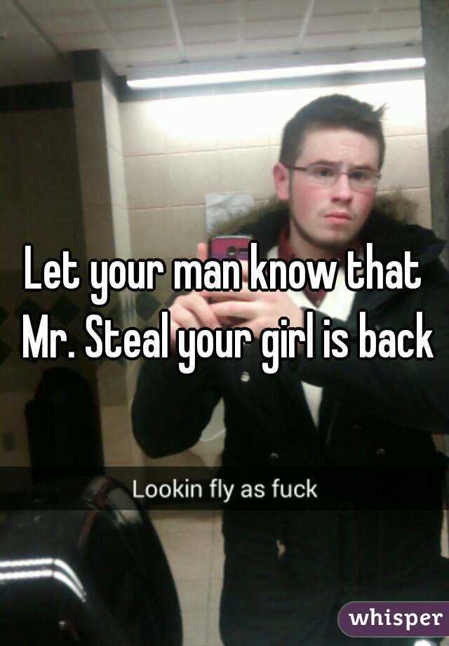 Let your man know that Mr. Steal your girl is back