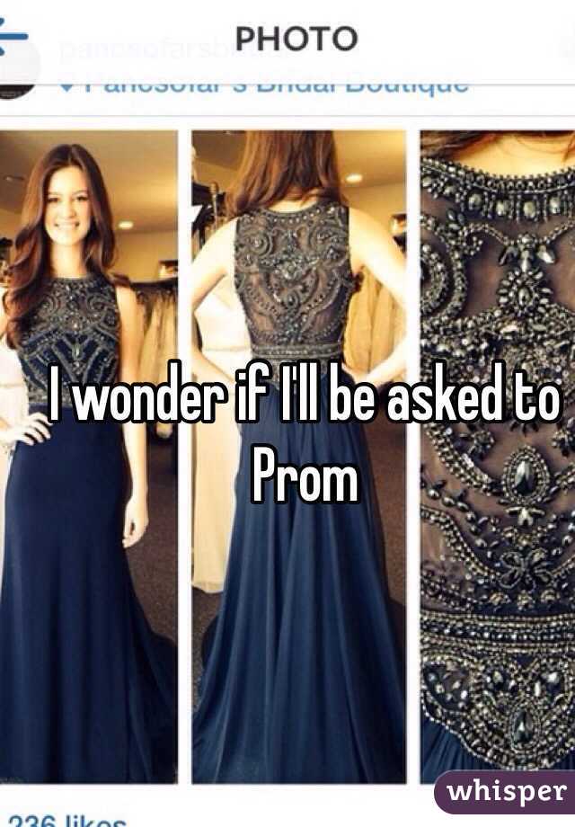 I wonder if I'll be asked to Prom