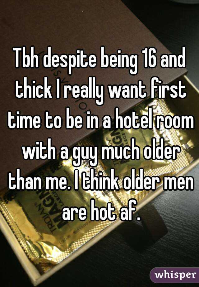 Tbh despite being 16 and thick I really want first time to be in a hotel room with a guy much older than me. I think older men are hot af.
