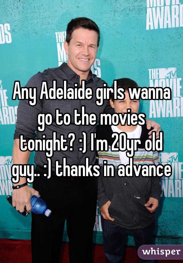 Any Adelaide girls wanna go to the movies tonight? :) I'm 20yr old guy.. :) thanks in advance 