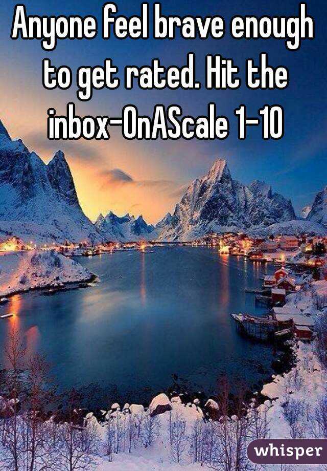 Anyone feel brave enough to get rated. Hit the inbox-OnAScale 1-10