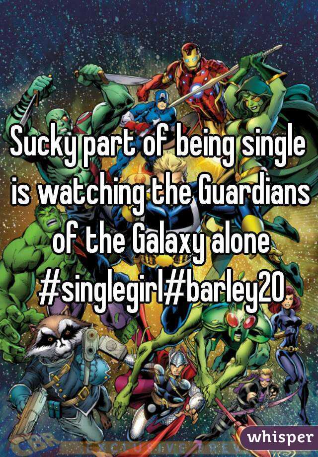 Sucky part of being single is watching the Guardians of the Galaxy alone #singlegirl#barley20