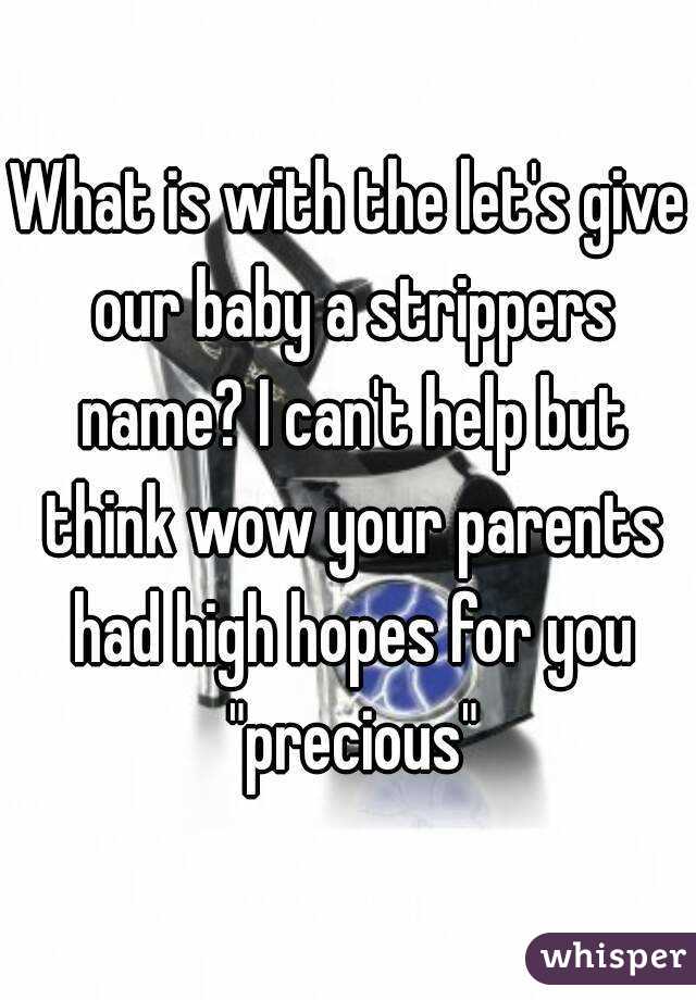 What is with the let's give our baby a strippers name? I can't help but think wow your parents had high hopes for you "precious"