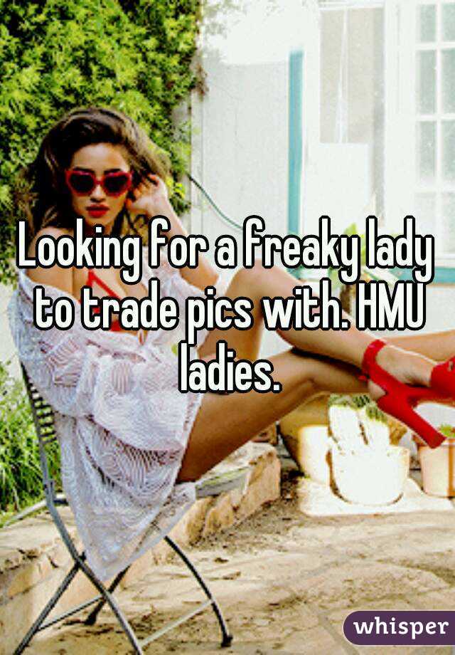 Looking for a freaky lady to trade pics with. HMU ladies.