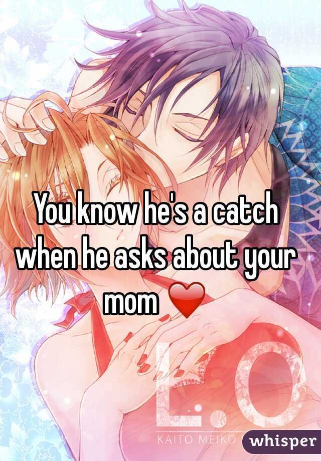 You know he's a catch when he asks about your mom ❤️