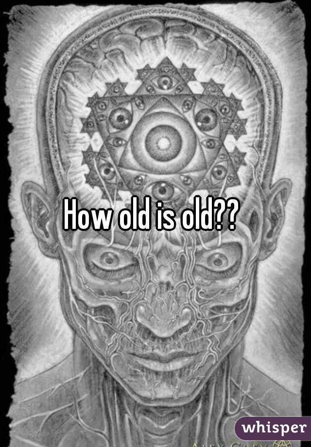 How old is old?? 