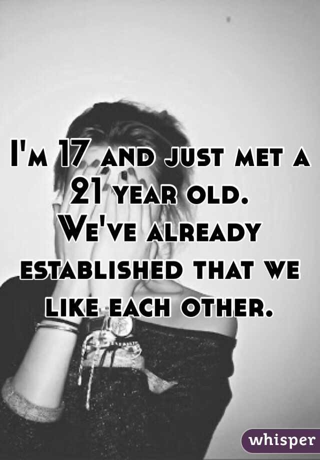 I'm 17 and just met a 21 year old. 
We've already established that we like each other. 