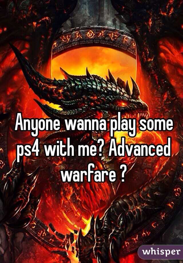 Anyone wanna play some ps4 with me? Advanced warfare ? 