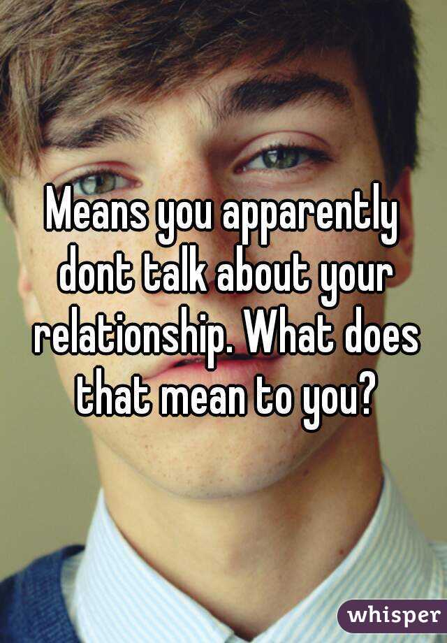 Means you apparently dont talk about your relationship. What does that mean to you?