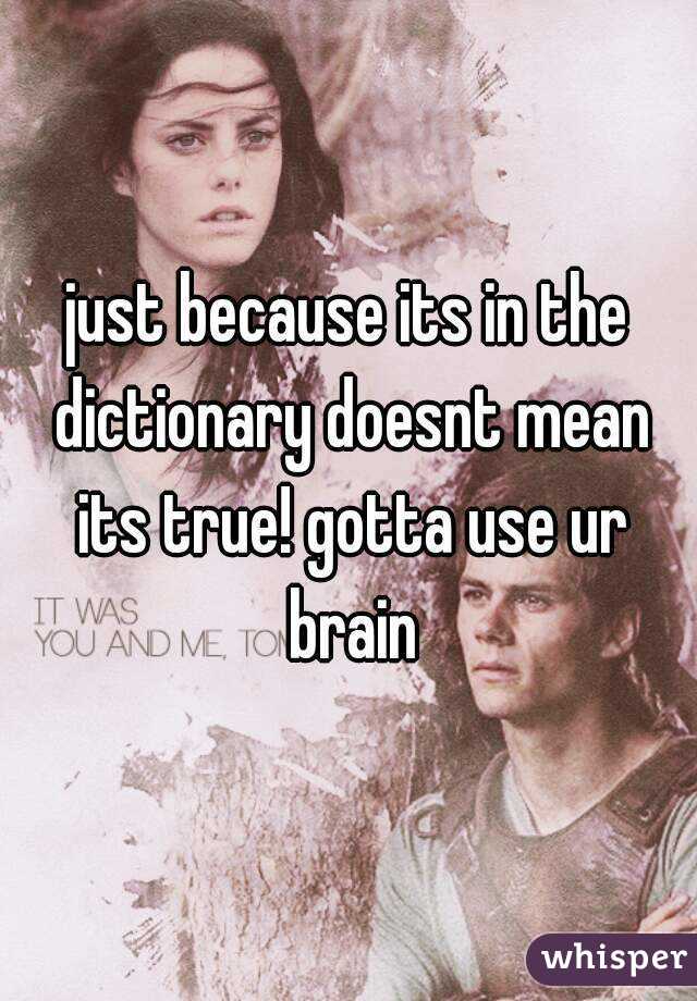 just because its in the dictionary doesnt mean its true! gotta use ur brain