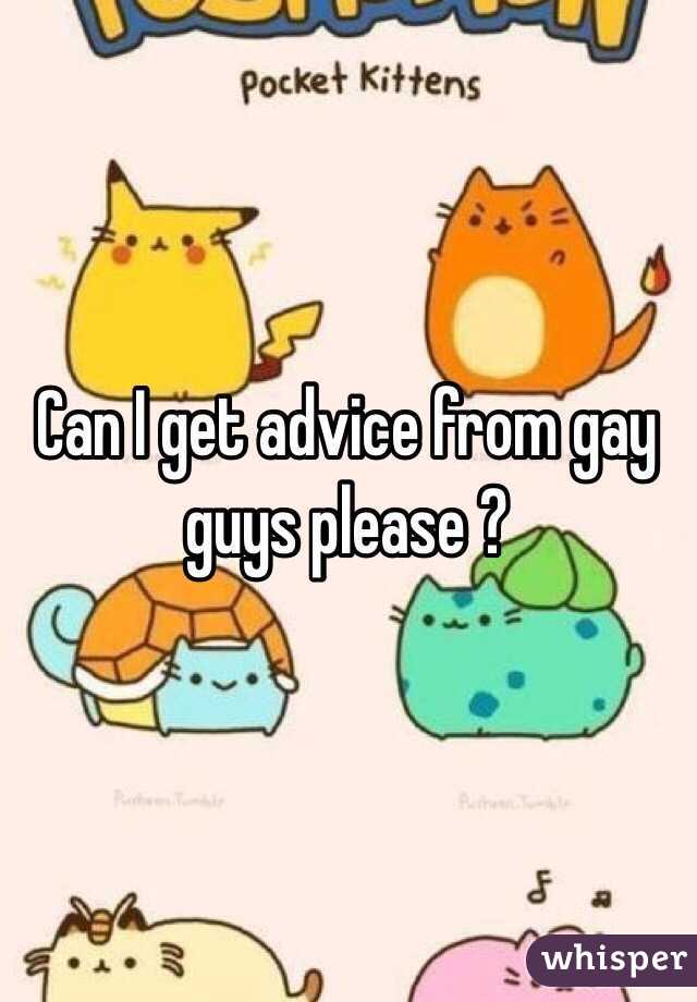 Can I get advice from gay guys please ? 