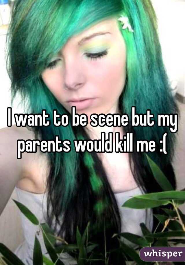 I want to be scene but my parents would kill me :(