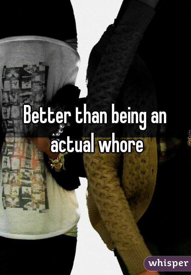 Better than being an actual whore