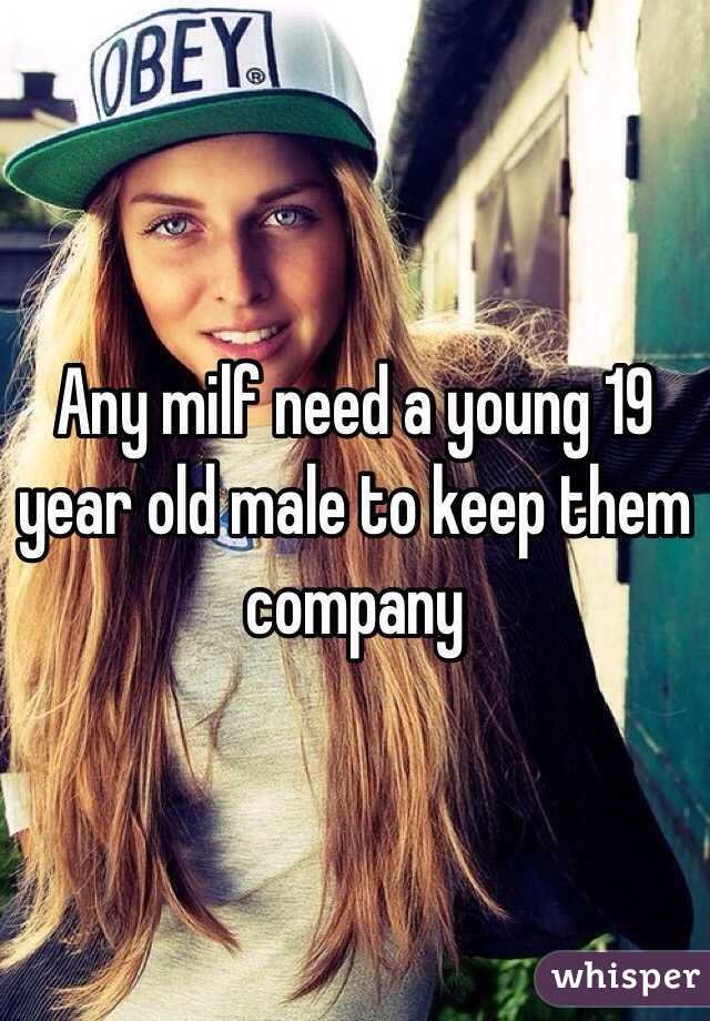 Any milf need a young 19 year old male to keep them company