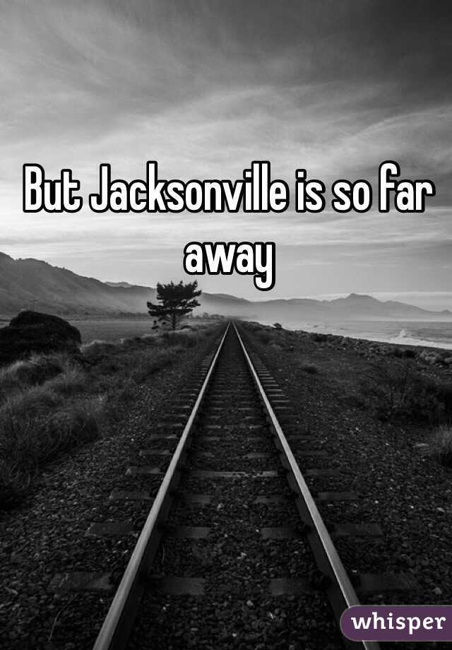 But Jacksonville is so far away