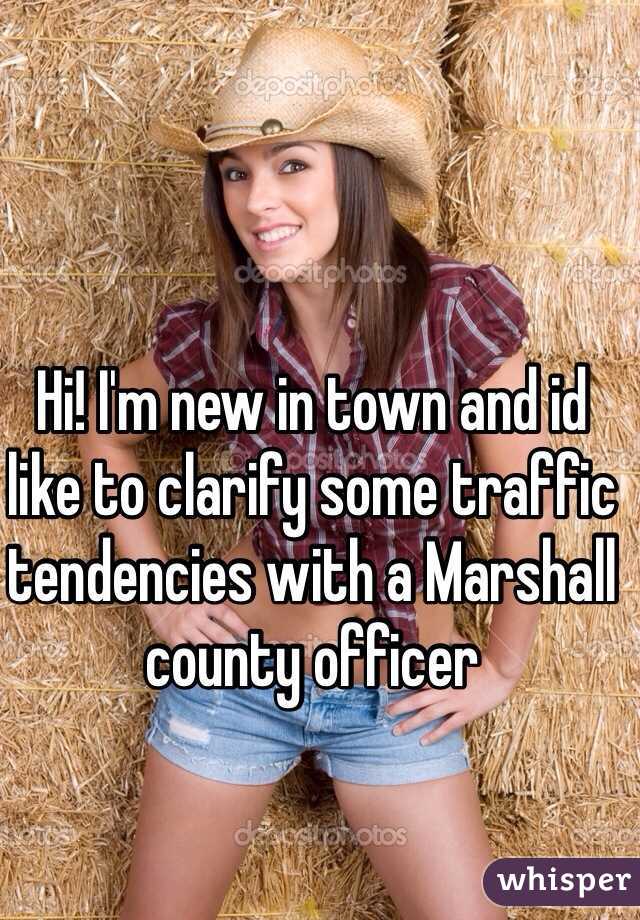 Hi! I'm new in town and id like to clarify some traffic tendencies with a Marshall county officer 