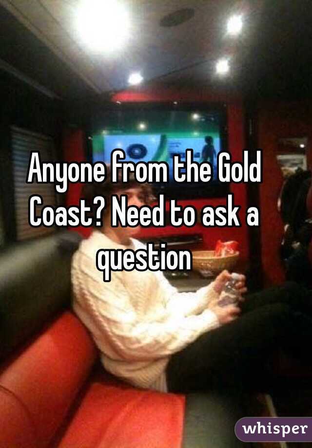 Anyone from the Gold Coast? Need to ask a question 