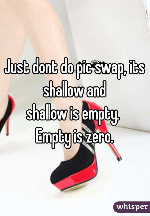 Just dont do pic swap, its shallow and 
shallow is empty. 
Empty is zero.