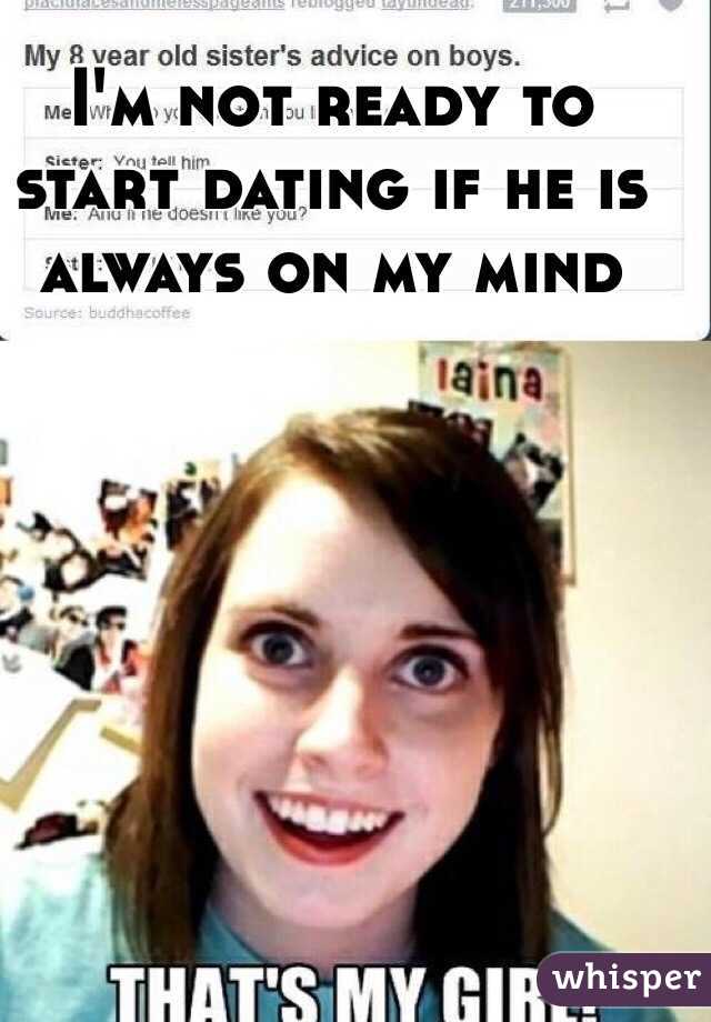 I'm not ready to start dating if he is always on my mind