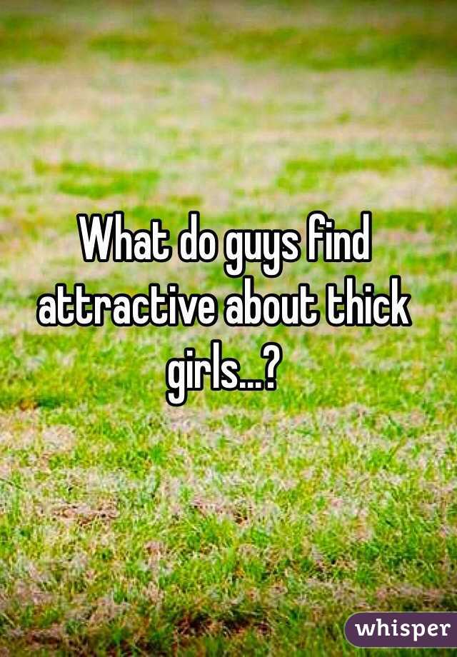 What do guys find attractive about thick girls...?
