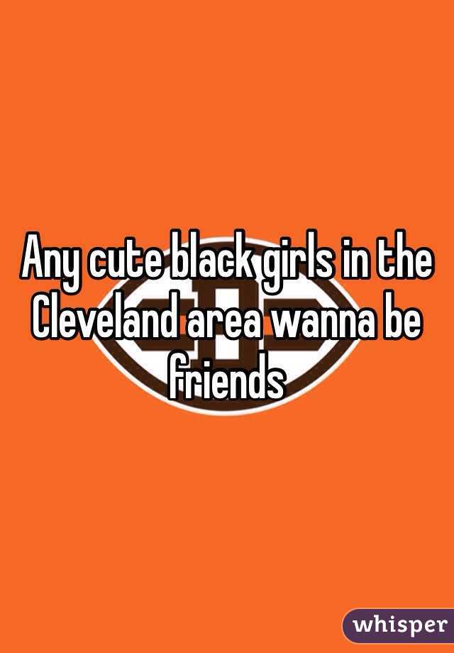 Any cute black girls in the Cleveland area wanna be friends