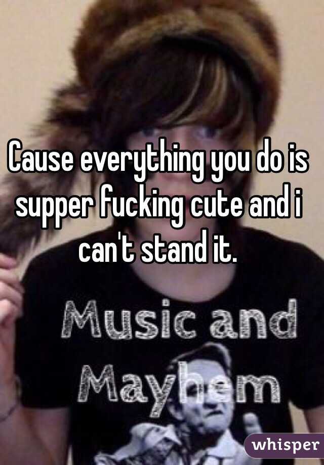 Cause everything you do is supper fucking cute and i can't stand it.