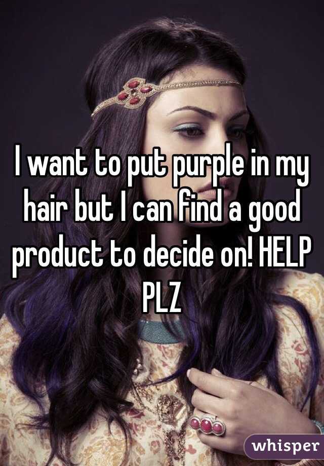  I want to put purple in my hair but I can find a good product to decide on! HELP PLZ