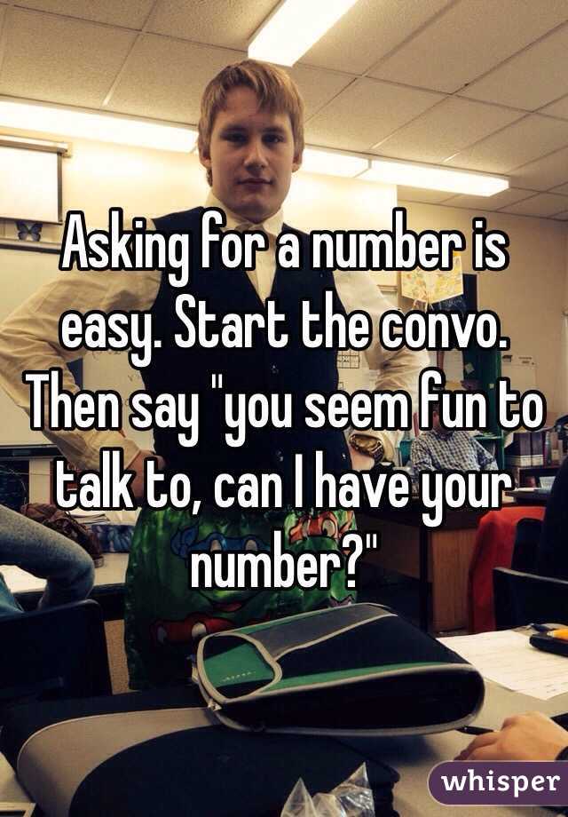 Asking for a number is easy. Start the convo. Then say "you seem fun to talk to, can I have your number?"