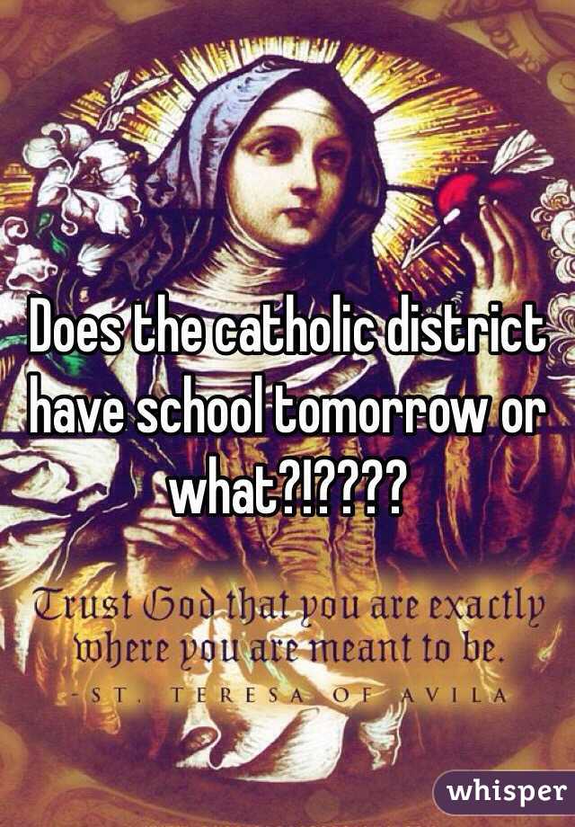 Does the catholic district have school tomorrow or what?!????