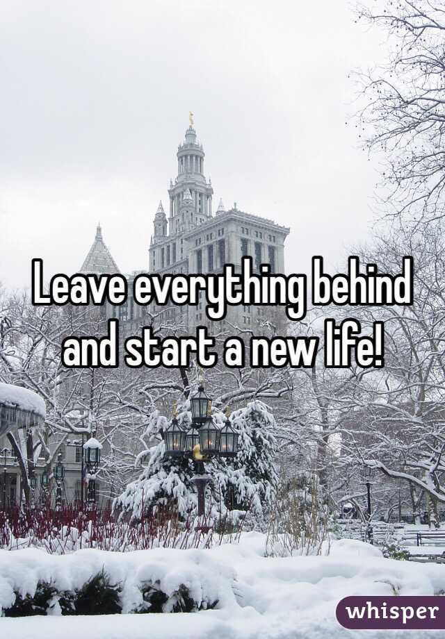 Leave everything behind and start a new life!